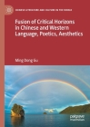 Fusion of Critical Horizons in Chinese and Western Language, Poetics, Aesthetics (Chinese Literature and Culture in the World) By Ming Dong Gu Cover Image