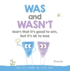 WAS and WASN’T Learn That It’s Good to Win, But Its Ok to Lose: Big Life Lessons for Little Kids Cover Image