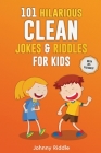 101 Hilarious Clean Jokes & Riddles For Kids: Laugh Out Loud With These Funny and Clean Riddles & Jokes For Children (WITH 30+ PICTURES)! By Johnny Riddle Cover Image