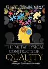 The Metaphysical Constructs of Quality: A Managers Guide to Instinctive Insight By Msqa Patrick Lou Kelly Cover Image
