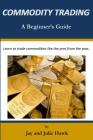 Commodity Trading: A Beginner's Guide By Julie Hawk, Jay Hawk Cover Image