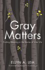 Gray Matters: Finding Meaning in the Stories of Later Life (Global Perspectives on Aging) By Ellyn Lem, Margaret Cruikshank (Foreword by) Cover Image