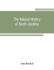 The natural history of North-Carolina. With an account of the trade, manners, and customs of the Christian and Indian inhabitants. Illustrated with co By John Brickell Cover Image