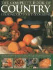 The Complete Book of Country Cooking, Crafts & Decorating: Capture the Spirit of Country Living with Over 300 Delightful Recipes and Step-By-Step Craf Cover Image