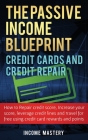 The Passive Income Blueprint Credit Cards and Credit Repair: How to Repair Your Credit Score, Increase Your Credit Score, Leverage Credit Lines and Tr By Income Mastery Cover Image