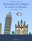 Livro para Colorir de Horizontes de Cidades ao redor do Mundo para Crianças 1, 2 & 3 Cover Image