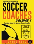 Training Sessions For Soccer Coaches - Volume 1 Cover Image