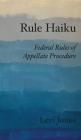 Rule Haiku: Federal Rules of Appellate Procedure By Levi Jones Cover Image