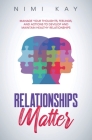 Relationships Matter: Manage Your Thoughts, Feelings and Actions to Develop and Maintain Healthy Relationships By Nimi Kay Cover Image