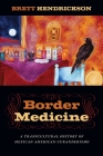 Border Medicine: A Transcultural History of Mexican American Curanderismo (North American Religions #10) By Brett Hendrickson Cover Image