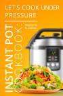 Instant Pot Cookbook: Let's Cook Under Pressure: The Essential Pressure Cooker Guide with Delicious & Healthy Recipes By Stephanie N. Collins Cover Image