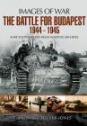The Battle for Budapest 1944 - 1945 (Images of War) Cover Image