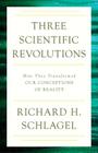 Three Scientific Revolutions: How They Transformed Our Conceptions of Reality (Gateway Bookshelf #3) By Richard H. Schlagel Cover Image