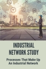 Industrial Network Study: Processes That Make Up An Industrial Network: Industrial Internet Consortium Cover Image