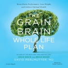 The Grain Brain Whole Life Plan Lib/E: Boost Brain Performance, Lose Weight, and Achieve Optimal Health By David Perlmutter MD, Kristin Loberg (Contribution by), Peter Ganim (Read by) Cover Image