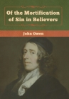 Of the Mortification of Sin in Believers By John Owen Cover Image
