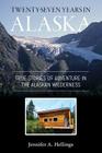 Twenty-Seven Years in Alaska: True Stories of Adventure in the Alaskan Wilderness By Jennifer Hellings Cover Image