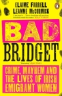 Bad Bridget: Crime, Mayhem and the Lives of Irish Emigrant Women By Elaine Farrell Cover Image