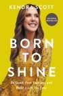 Born to Shine: Do Good, Find Your Joy, and Build a Life You Love By Kendra Scott Cover Image