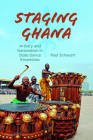 Staging Ghana: Artistry and Nationalism in State Dance Ensembles By Paul Schauert Cover Image