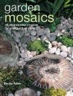 Garden Mosaics: 25 step-by-step projects for your outdoor room By Becky Paton Cover Image