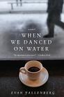 When We Danced on Water: A Novel By Evan Fallenberg Cover Image
