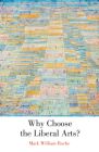 Why Choose the Liberal Arts? By Mark William Roche Cover Image