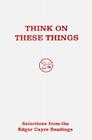 Think of These Things By Edgar Evans Cayce Cover Image