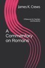 A Commentary on Romans: A Resource for Teachers (and Students) By James K. Crews Cover Image