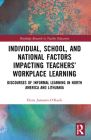 Individual, School, and National Factors Impacting Teachers' Workplace Learning: Discourses of Informal Learning in North America and Lithuania (Routledge Research in Teacher Education) By Elena Jurasaite-O'Keefe Cover Image