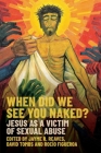 When Did We See You Naked?: Jesus as a Victim of Sexual Abuse By Jayme R. Reaves (Editor), David Tombs (Editor), Rocio Figueroa (Editor) Cover Image