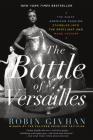 The Battle of Versailles: The Night American Fashion Stumbled into the Spotlight and Made History By Robin Givhan Cover Image