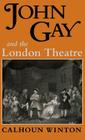 John Gay & the London Theatre By Calhoun Winton Cover Image