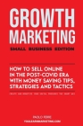 Growth Marketing: Small Business Edition: How To Sell Online In The Post-Covid Era With Money-Saving Tips, Strategies And Tactics. Creat Cover Image