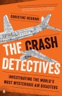 The Crash Detectives: Investigating the World's Most Mysterious Air Disasters By Christine Negroni Cover Image