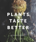 Plants Taste Better: Delicious plant-based recipes, from root to fruit By Richard Buckley Cover Image