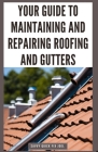 Your Guide to Maintaining and Repairing Roofing and Gutters: DIY Instructions for Fixing Shingles, Leaks, Clearing Clogs and Preventing Costly Home Wa By Savvy Quick Fix Joel Cover Image