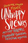 Unhappy Silences: Activist Feelings, Feminist Thinking, Resisting Injustice By Berenice Malka Fisher Cover Image
