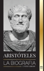 Aristóteles: La biografía - Sabiduría antigua, historia y legado By United Library Cover Image
