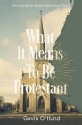 What It Means to Be Protestant: The Case for an Always-Reforming Church Cover Image