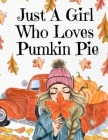 Just A Girl Who Loves Pumpkin Pie: Thanksgiving Composition Book To Write In Notes, Goals, Priorities, Holiday Turkey Recipes, Celebration Poems, Vers By Maple Mayflower Cover Image