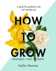 How to Grow: A guide for gardeners who can't garden yet Cover Image