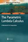 The Parametric Lambda Calculus: A Metamodel for Computation (Texts in Theoretical Computer Science. an Eatcs) By Simona Ronchi Della Rocca, Luca Paolini Cover Image