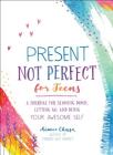 Present, Not Perfect for Teens: A Journal for Slowing Down, Letting Go, and Being Your Awesome Self Cover Image