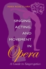 Singing, Acting, and Movement in Opera: A Guide to Singer-Getics By Mark Ross Clark Cover Image