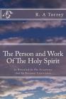 The Person and Work Of The Holy Spirit: As Revealed In The Scriptures And In Personal Experience By R. a. Torrey Cover Image