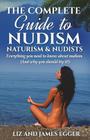 The Complete Guide to Nudism, Naturism and Nudists: Everything You Need to Know About Nudism. (And why you should try it) By Liz Egger, James Egger Cover Image