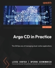 Argo CD in Practice: The GitOps way of managing cloud-native applications By Liviu Costea, Spiros Economakis Cover Image