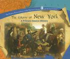 The Colony of New York (Primary Source Library of the Thirteen Colonies and the Lost) By Melody S. Mis Cover Image