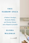 This Narrow Space: A Pediatric Oncologist, His Jewish, Muslim, and Christian Patients, and a Hospital in Jerusalem By Elisha Waldman Cover Image
